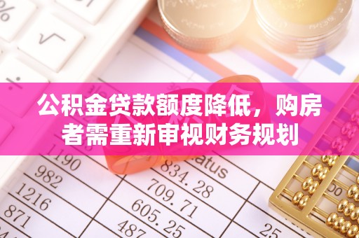 道县公积金贷款额度降低，购房者需重新审视财务规划