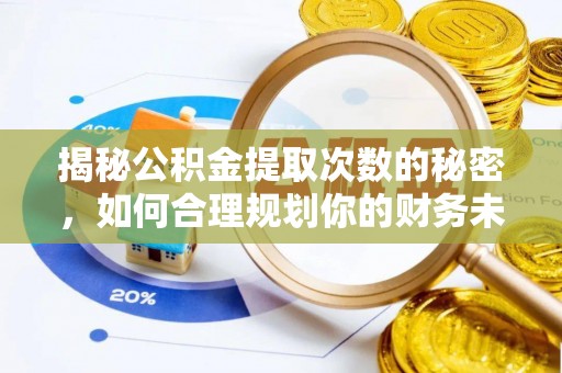 道县揭秘公积金提取次数的秘密，如何合理规划你的财务未来？