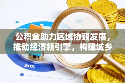道县公积金助力区域协调发展，推动经济新引擎，构建城乡一体化新格局