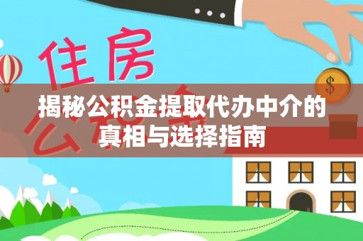 道县揭秘公积金提取代办中介的真相与选择指南