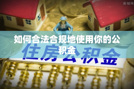 道县如何合法合规地使用你的公积金