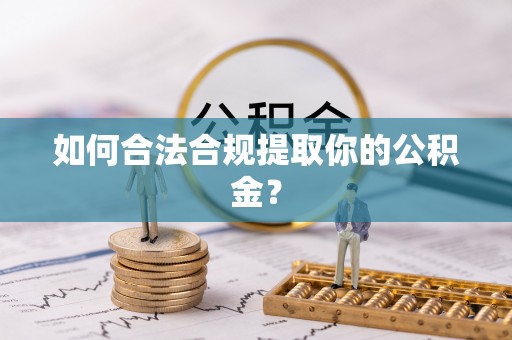 道县如何合法合规提取你的公积金？