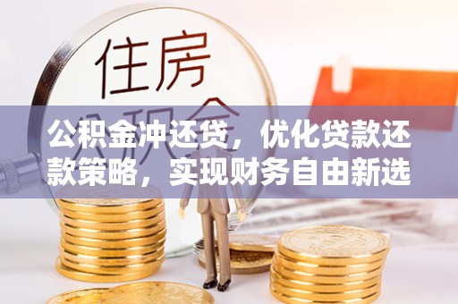 道县公积金冲还贷，优化贷款还款策略，实现财务自由新选择